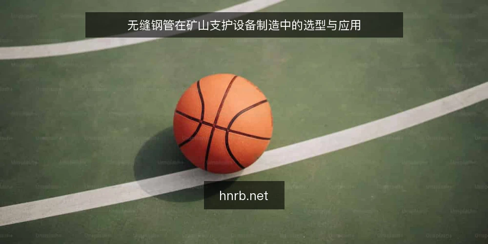 无缝钢管在矿山支护设备制造中的选型与应用 — 一、矿山支护设备对无缝钢管的核心要求 配图