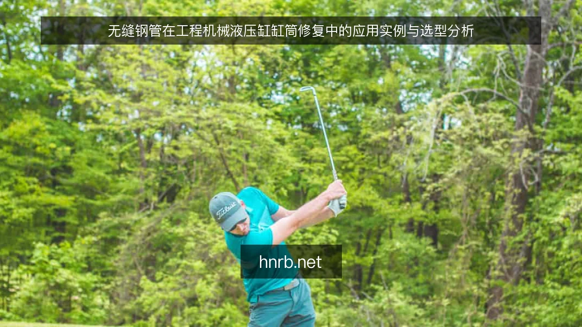 无缝钢管在工程机械液压缸缸筒修复中的应用实例与选型分析